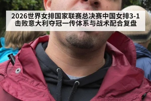 2026世界女排国家联赛总决赛中国女排3-1击败意大利夺冠一传体系与战术配合复盘（jiuyou game）