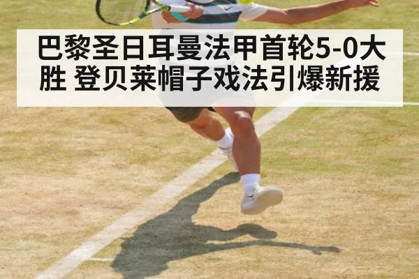 巴黎圣日耳曼法甲首轮5-0大胜 登贝莱帽子戏法引爆新援
