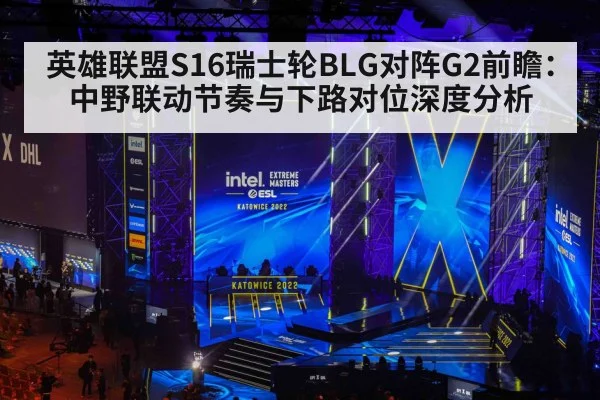 英雄联盟S16瑞士轮BLG对阵G2前瞻：中野联动节奏与下路对位深度分析
