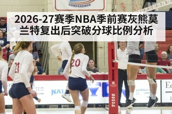 2026-27赛季NBA季前赛灰熊莫兰特复出后突破分球比例分析