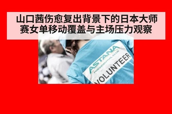 山口茜伤愈复出背景下的日本大师赛女单移动覆盖与主场压力观察